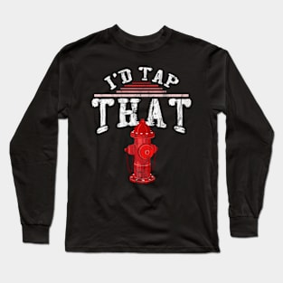 I'd Tap That Firefighter Long Sleeve T-Shirt